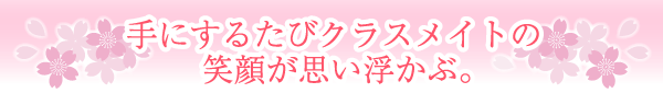 手にするたびにクラスメイトの笑顔が思い浮かぶ