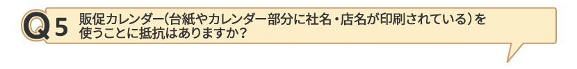 Q5 販促カレンダー（台紙やカレンダー部分に社名・店名が印刷されている）を使うことに抵抗はありますか？

		